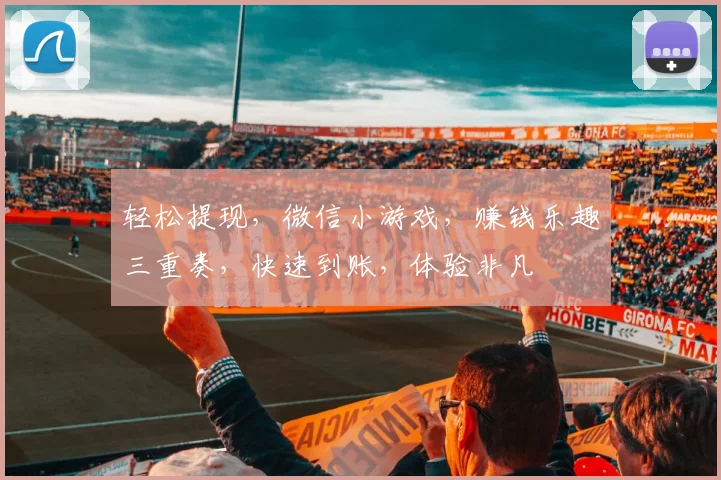 轻松提现，微信小游戏，赚钱乐趣三重奏，快速到账，体验非凡